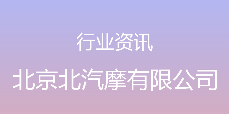 行业资讯 - 北京北汽摩有限公司